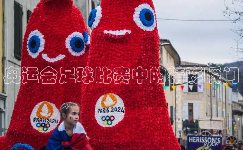 WilliamHill体育美团奥运会足球比赛中的精彩瞬间