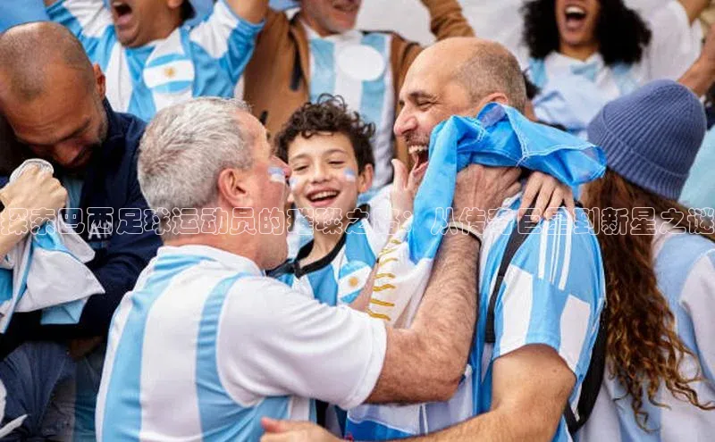 威廉希尔体育官网登录入口福石控股探索巴西足球运动员的璀璨之路：从传奇巨星到新星之谜