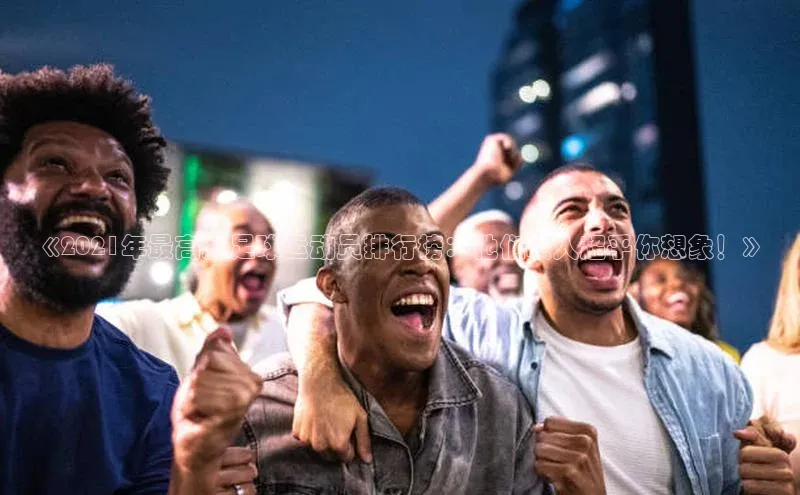 威廉希尔体育登录入口百度人工翻译《2021年最高薪足球运动员排行榜：他们收入超乎你想象！》