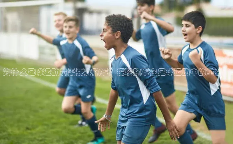 威廉williamhill注册平台皮阿诺为什么足球运动员需要穿胸罩？探秘胸罩在足球运动中的重要性