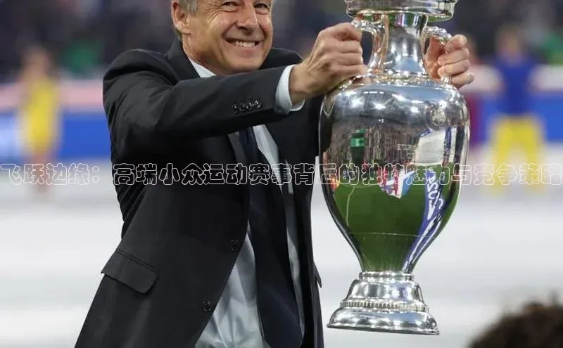 william hill中文姚记科技飞跃边缘：高端小众运动赛事背后的独特魅力与竞争策略