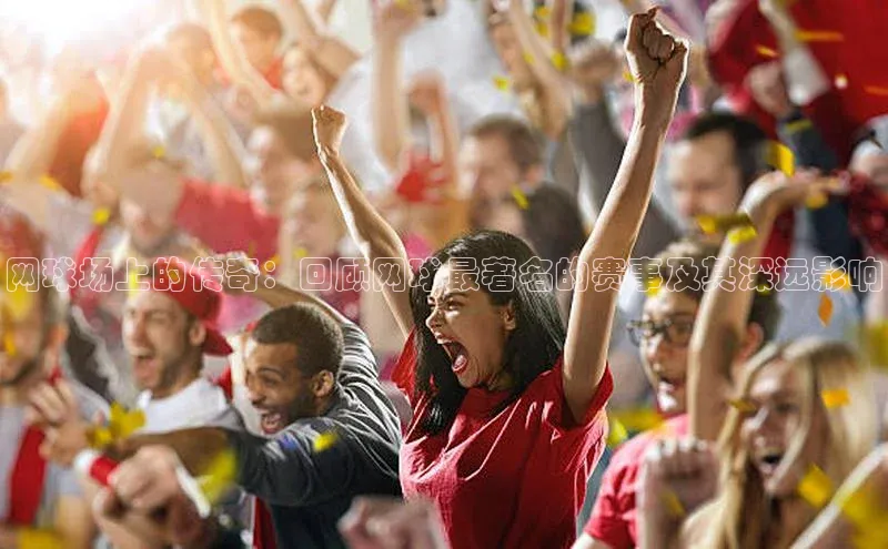 网球场上的传奇：回顾网球最著名的赛事及其深远影响