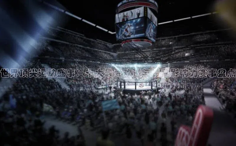 世界顶尖运动盛事：十大最受欢迎与最具影响力赛事盘点