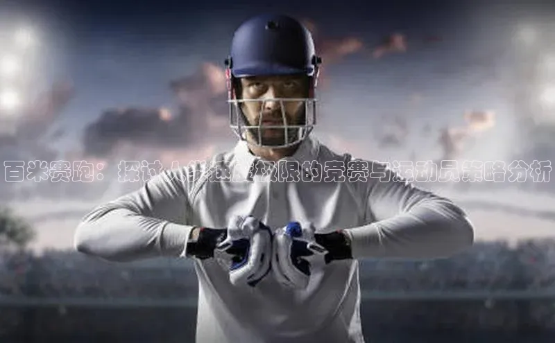 百米赛跑：探讨人类速度极限的竞赛与运动员策略分析