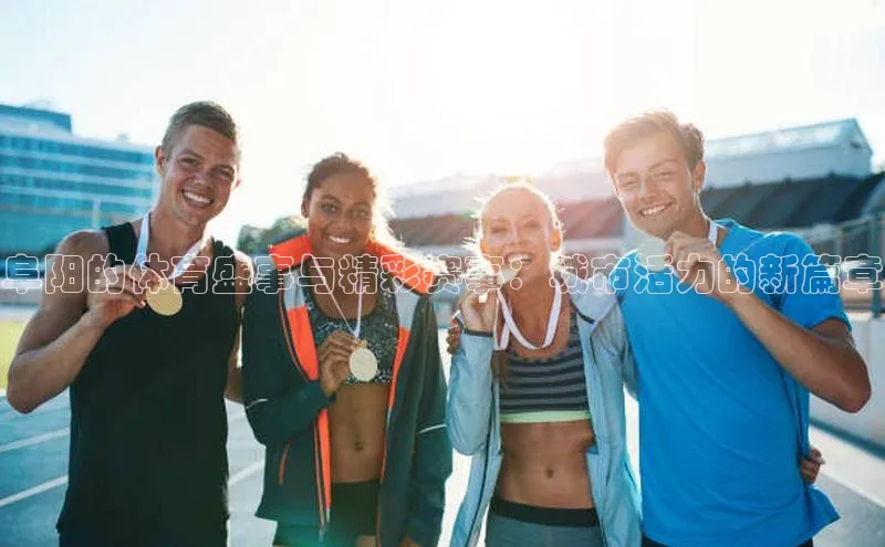 阜阳的体育盛事与精彩赛事：城市活力的新篇章