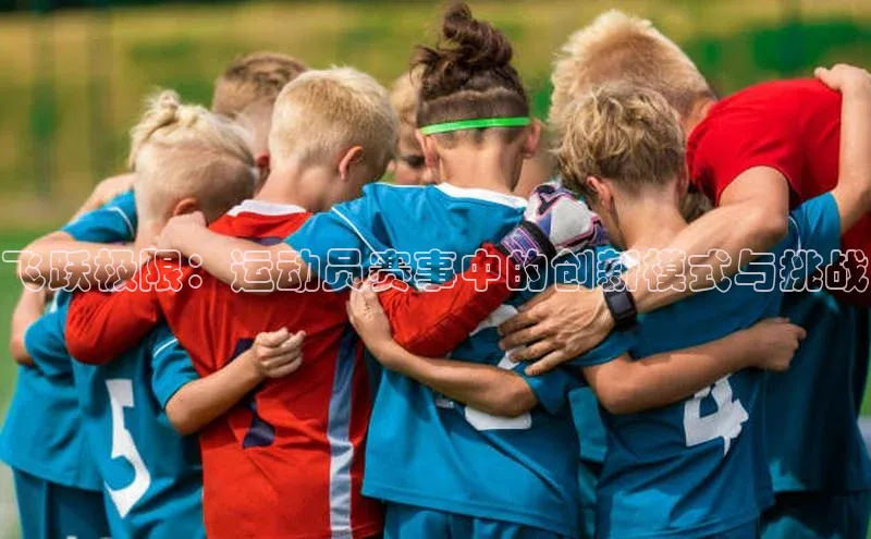 飞跃极限：运动员赛事中的创新模式与挑战