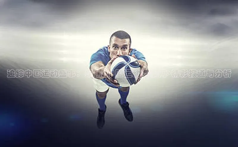 追踪中国运动盛事：聚焦<中国运动赛事网>精彩报道与分析