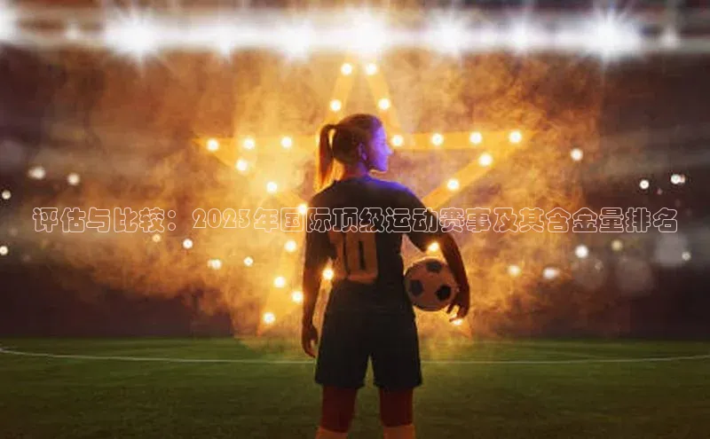 评估与比较：2023年国际顶级运动赛事及其含金量排名