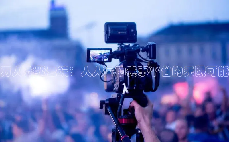 万人齐聚云端：人人运动赛事平台的无限可能