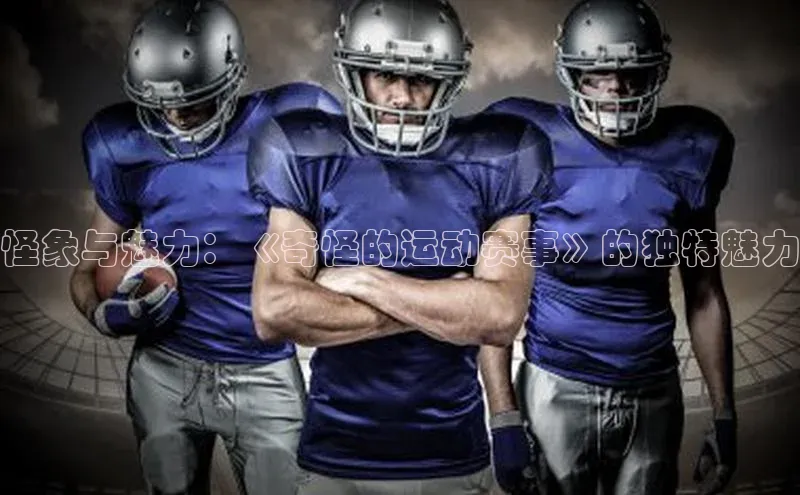 怪象与魅力：《奇怪的运动赛事》的独特魅力