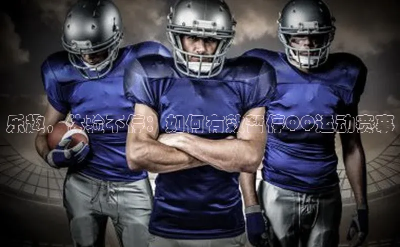 乐趣，体验不停：如何有效暂停QQ运动赛事