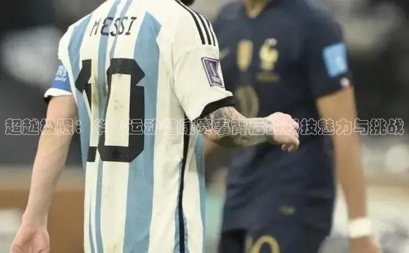 超越极限：华为运动健康赛事背后的科技魅力与挑战